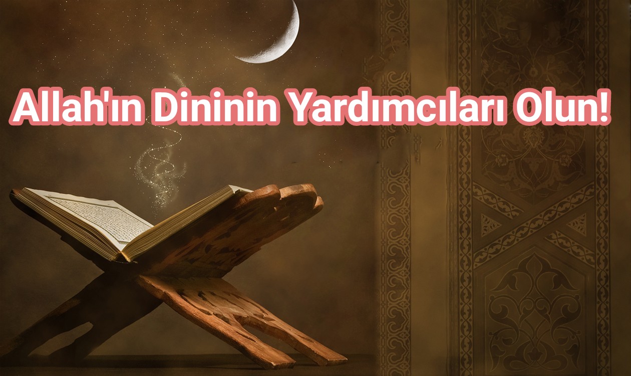 Ey Müslümanlar! Allah'ın Dininin Yardımcıları Olun!