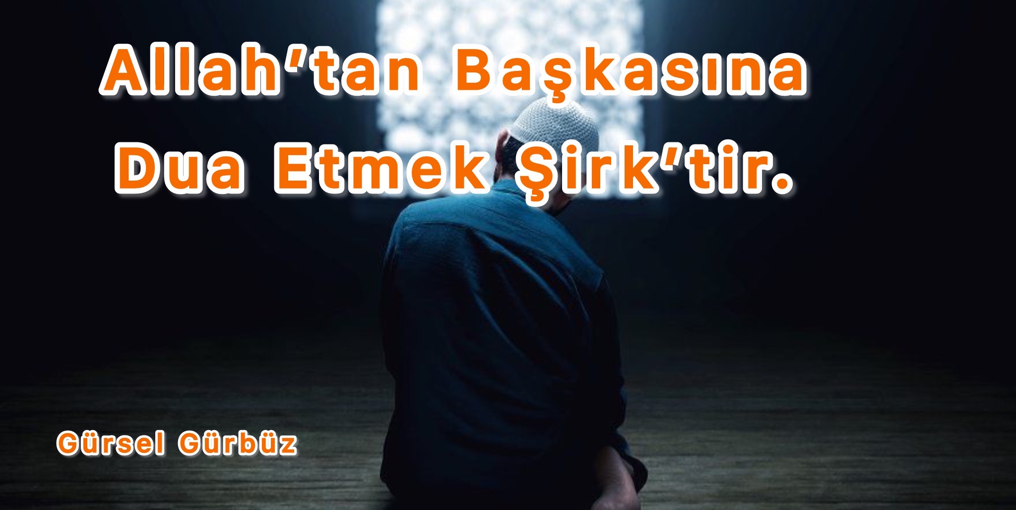 Allah'tan Başkasına Dua Etmek Şirk'tir.