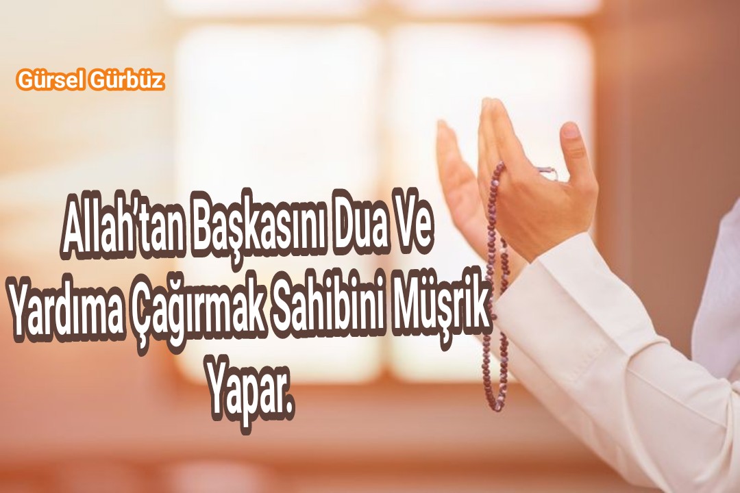 Allah’tan Başkasını Dua Ve Yardıma Çağırmak Sahibini Müşrik Yapar.