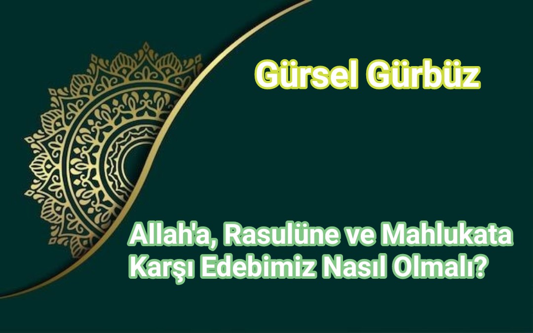 Allaha, Rasulüne ve Mahlukata Karşı Edebimiz Nasıl Olmalı?