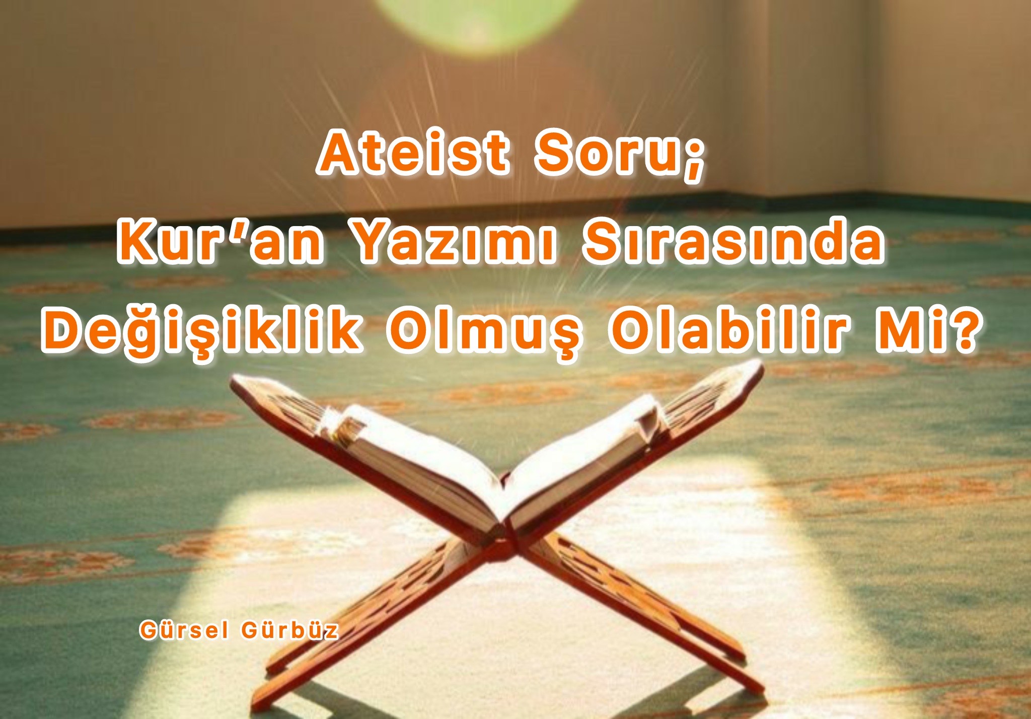 Ateist Soru: Kur’an Yazımı Sırasında Değişiklik Olmuş Olabilir Mi?