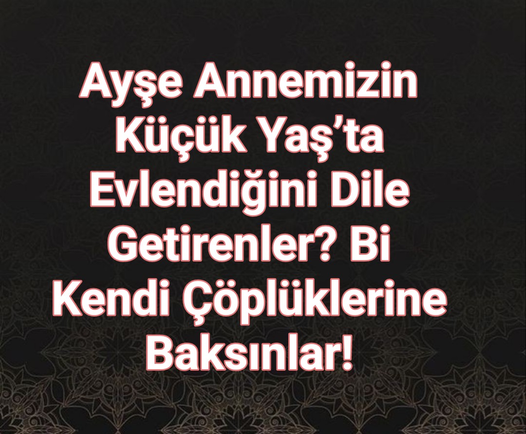 Ayşe Annemizin Küçük Yaş’ta Evlendiğini Dile Getirenler? Bi Kendi Çöplüklerine Baksınlar!