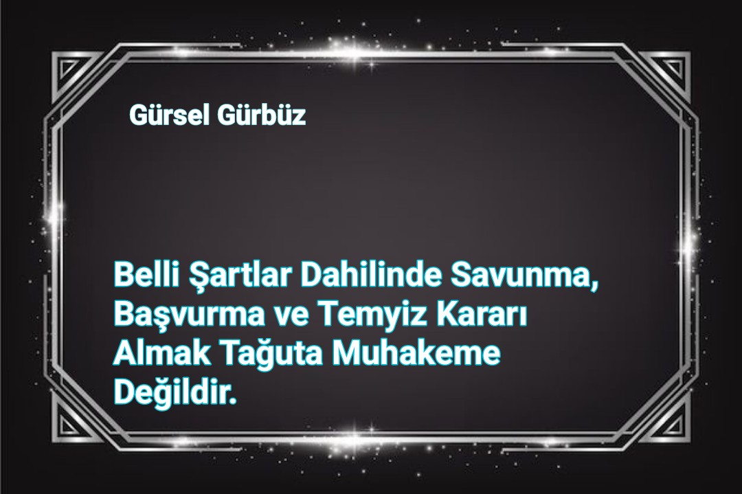 Belli Şartlar Dahilinde Savunma, Başvurma ve Temyiz Kararı Almak Tağuta Muhakeme Değildir.