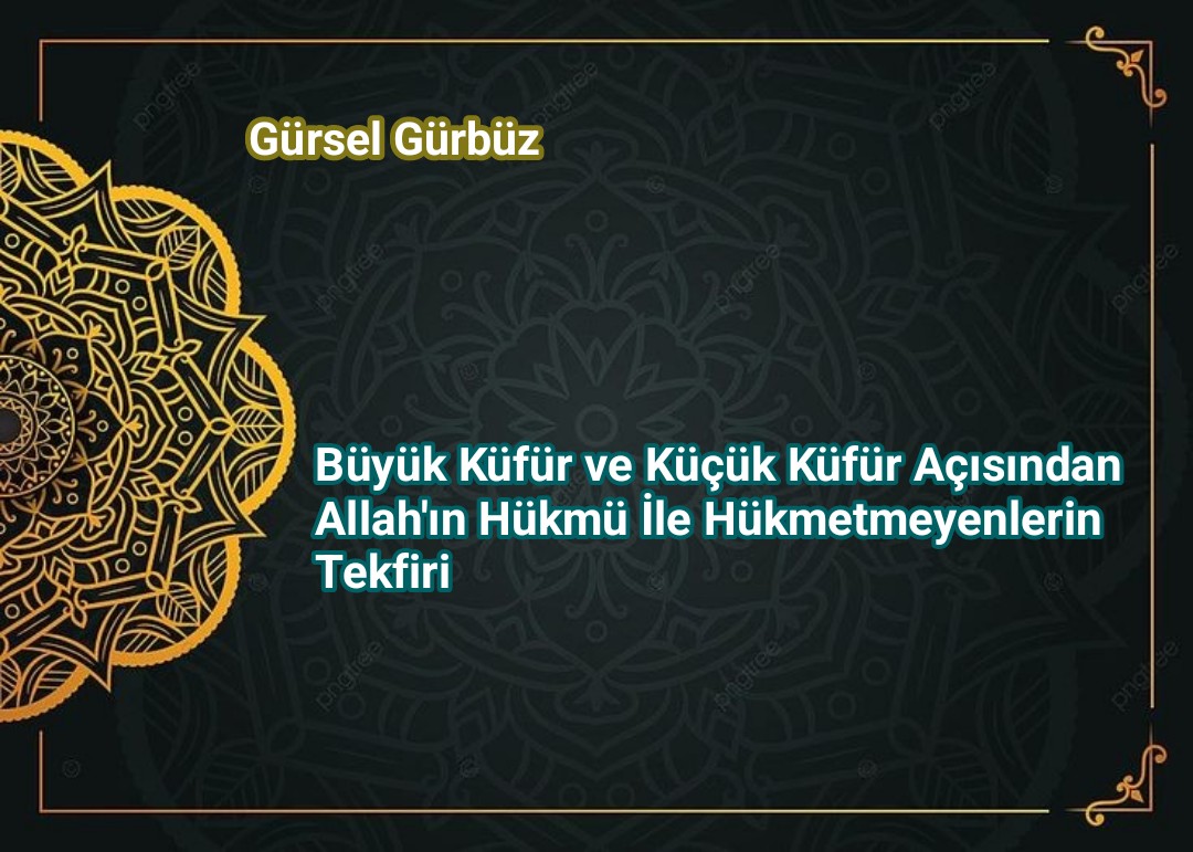 Büyük Küfür Ve Küçük Küfür Açısından Allahın Hükmü ile Hükmetmeyenlerin Tekfiri.