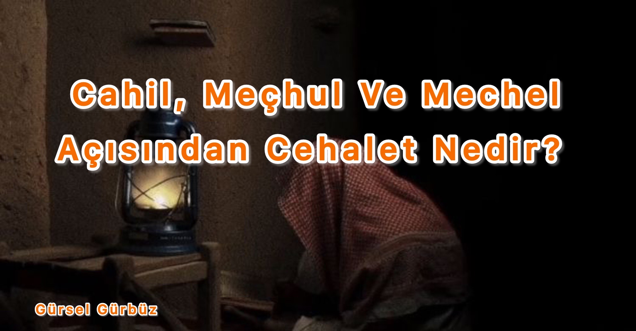 Cahil, Meçhul Ve Mechel Açısından Cehalet Nedir?