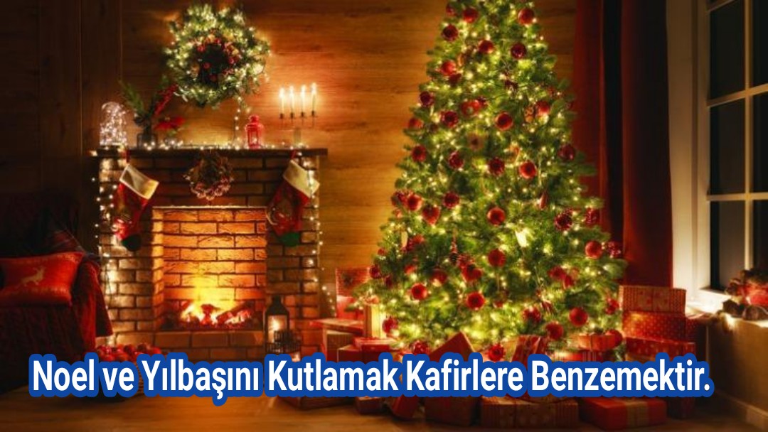 Chrismass/Noel ve New Year/Yılbaşını Kutlamak Kafirlere Benzemektir.