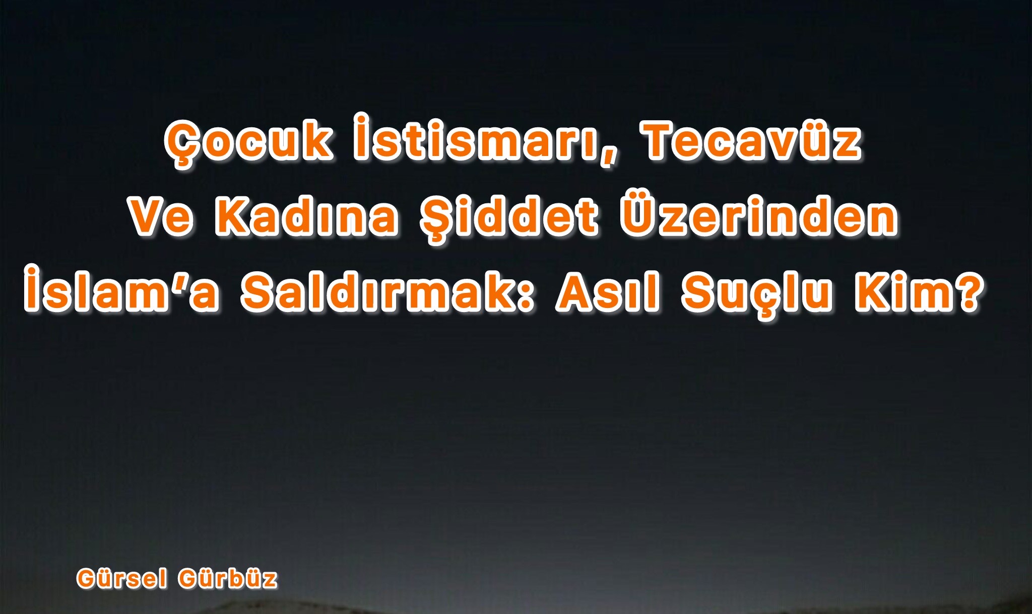  Çocuk İstismarı, Tecavüz Ve Kadına Şiddet Üzerinden İslam’a Saldırmak: Asıl Suçlu Kim?