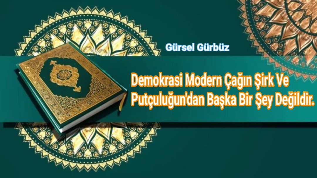 Demokrasi Modern Çağın Şirk Ve Putçuluğun'dan Başka Bir Şey Değildir.