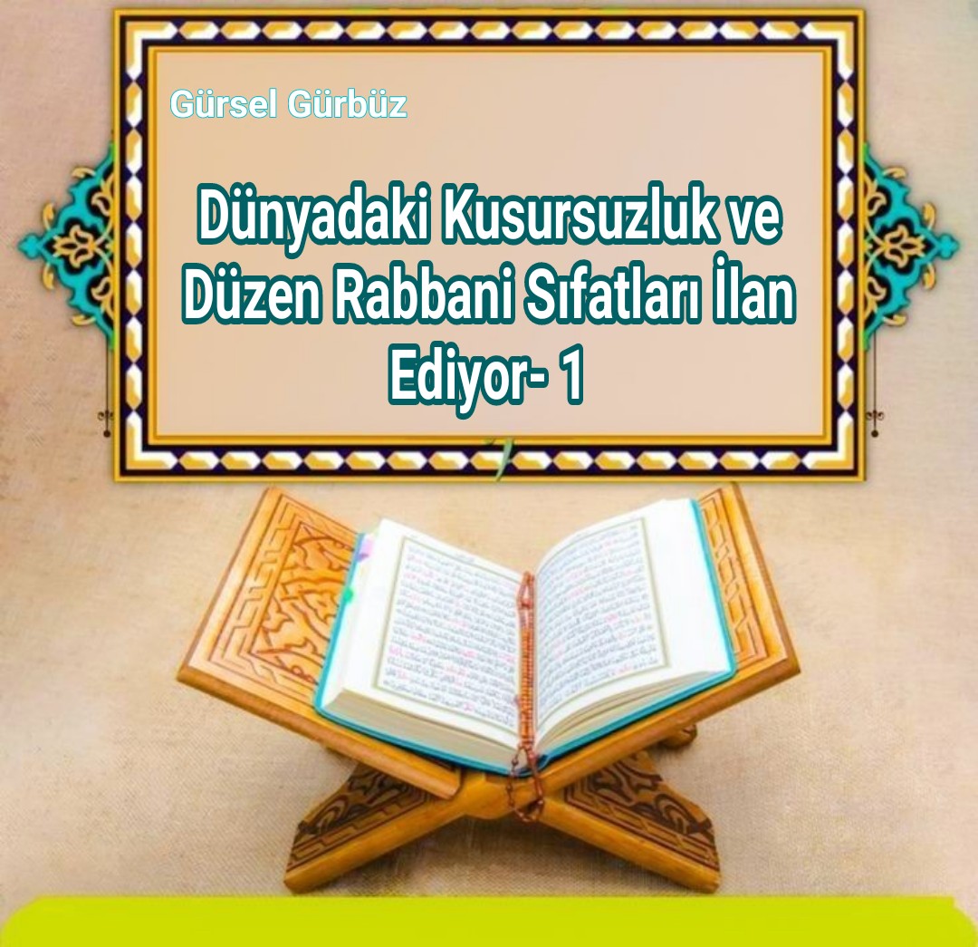 Dünyadaki Kusursuzluk ve Düzen Rabbani Sıfatları İlan Ediyor- 1