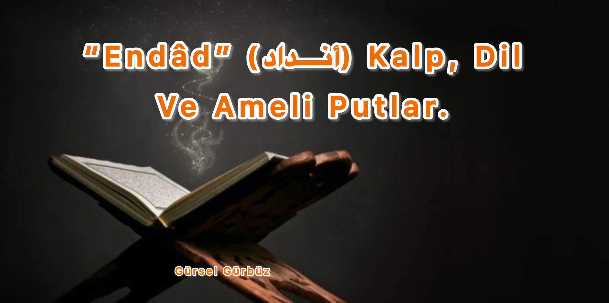 “Endâd” (أنداد) Kalp, Dil Ve Ameli Putlar.