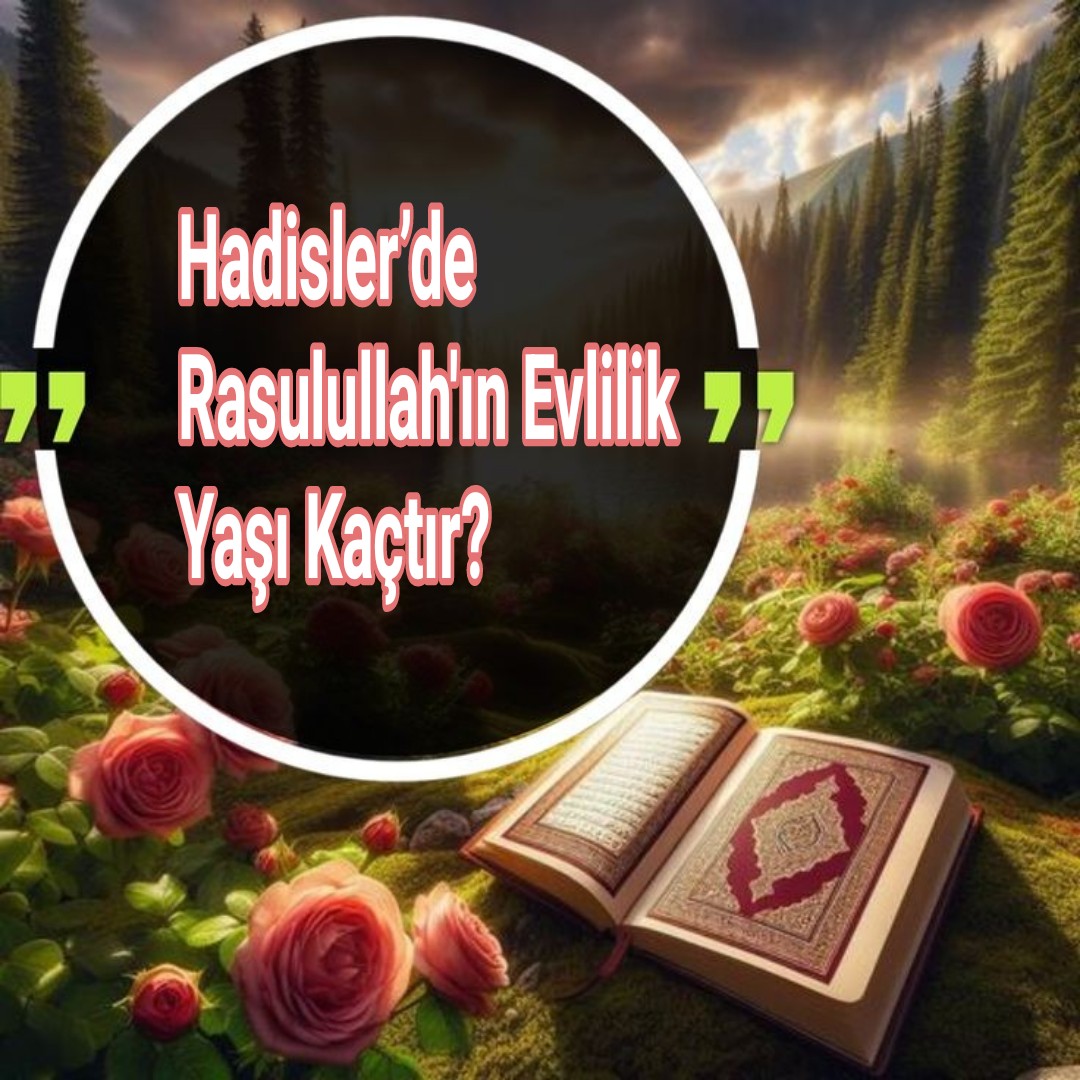 Hadisler’de Rasulullah'ın Evlilik Yaşı Kaçtır?