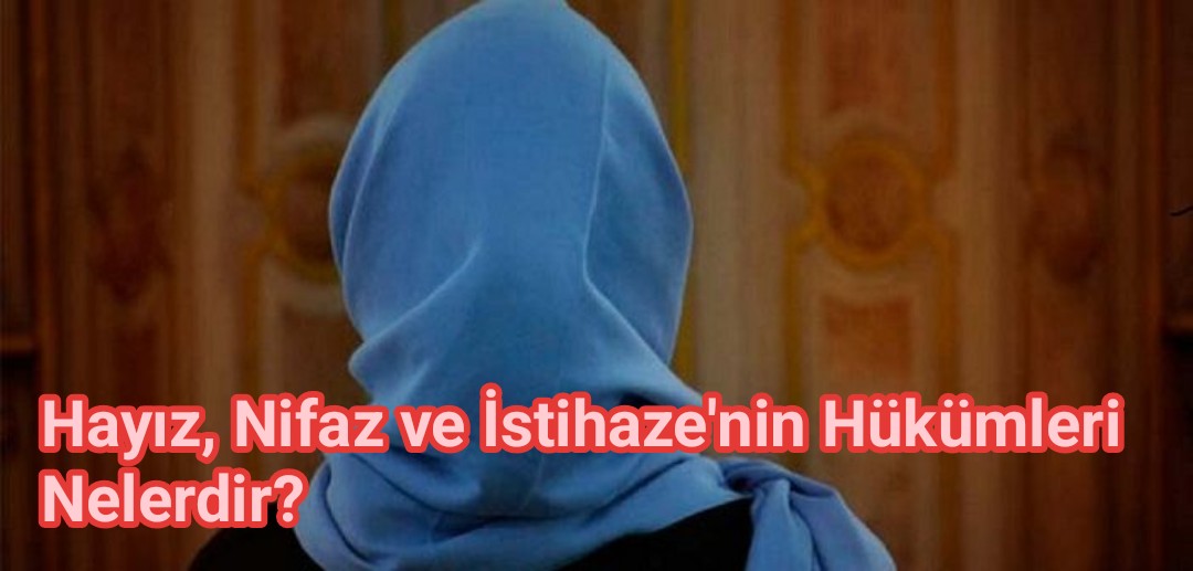 Hayız, Nifaz ve İstihaza'nın hükümleri Nelerdir?