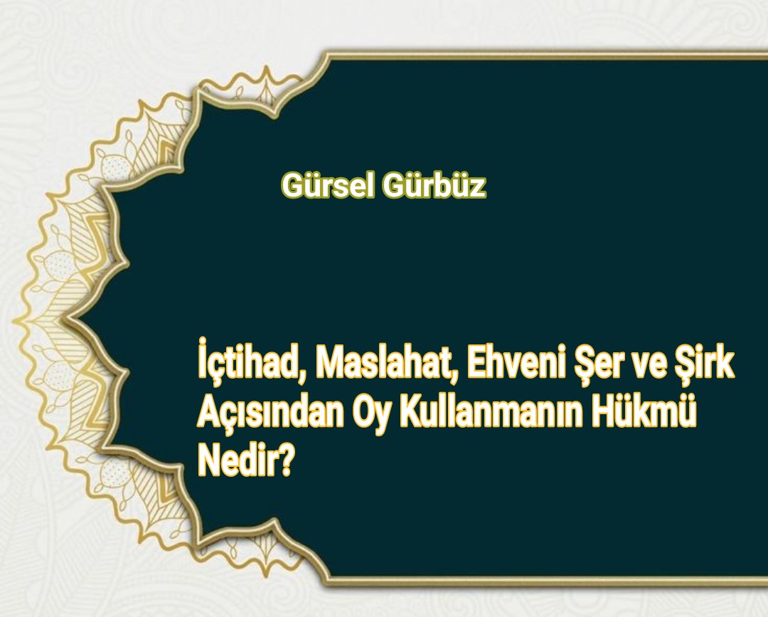  İçtihad, Maslahat, Ehveni Şer ve Şirk Açısından Oy Kullanmanın Hükmü Nedir?