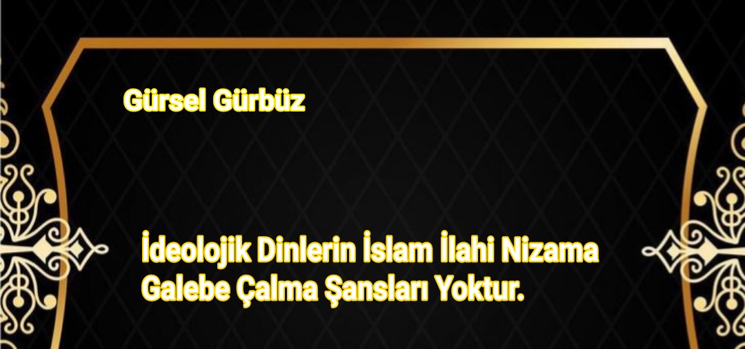 İdeolojik Dinlerin İslam İlahi Nizama Galabe Çalma Şansı Yoktur.