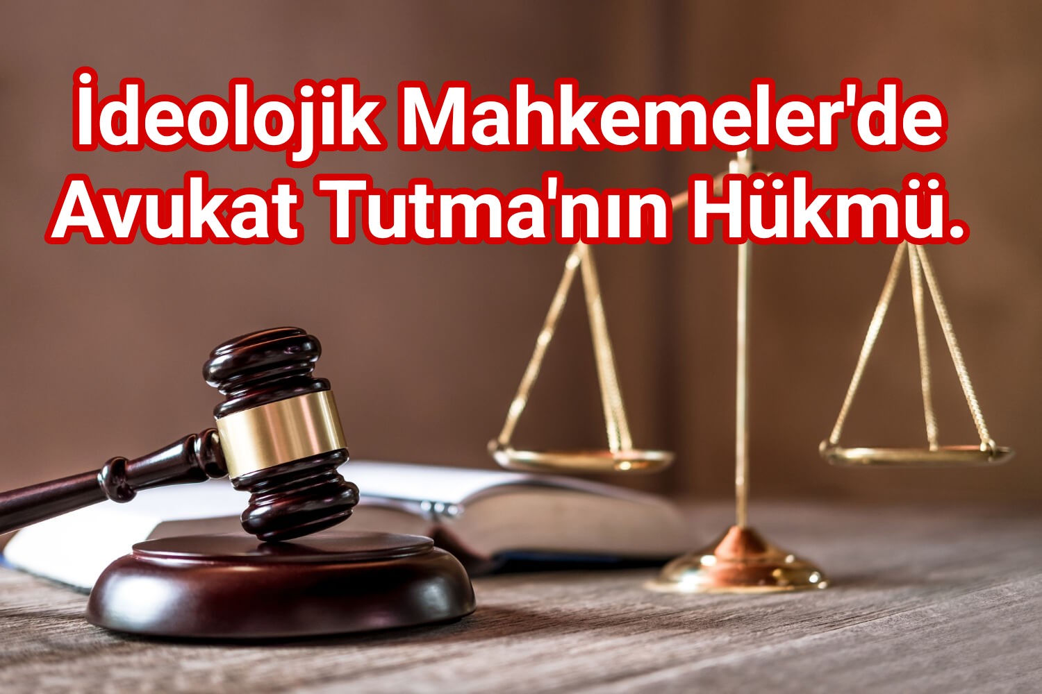 İdeolojik Mahkemelerde Avukat Tutmanın Hükmü.