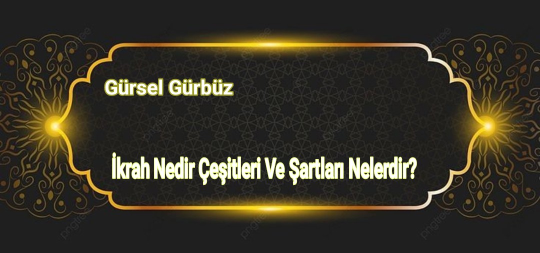 İkrah Nedir Çeşitleri Ve Şartları Nelerdir?