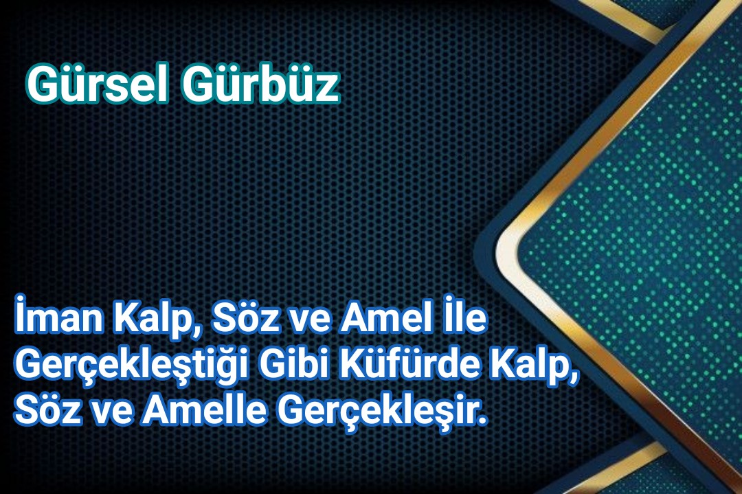 İman Kalp, Söz ve Amel ile Gerçekleştiği Gibi Küfür'de Kalp, Söz ve Amelle Gerçekleşir.