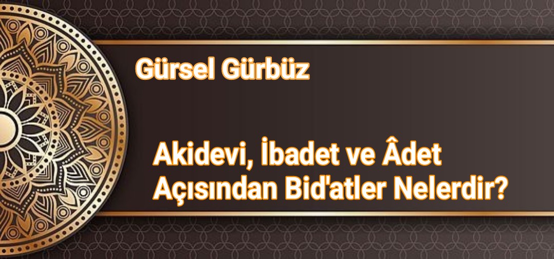 Akidevi, İbadet ve Âdet Açısından Bid'atler Nelerdir?