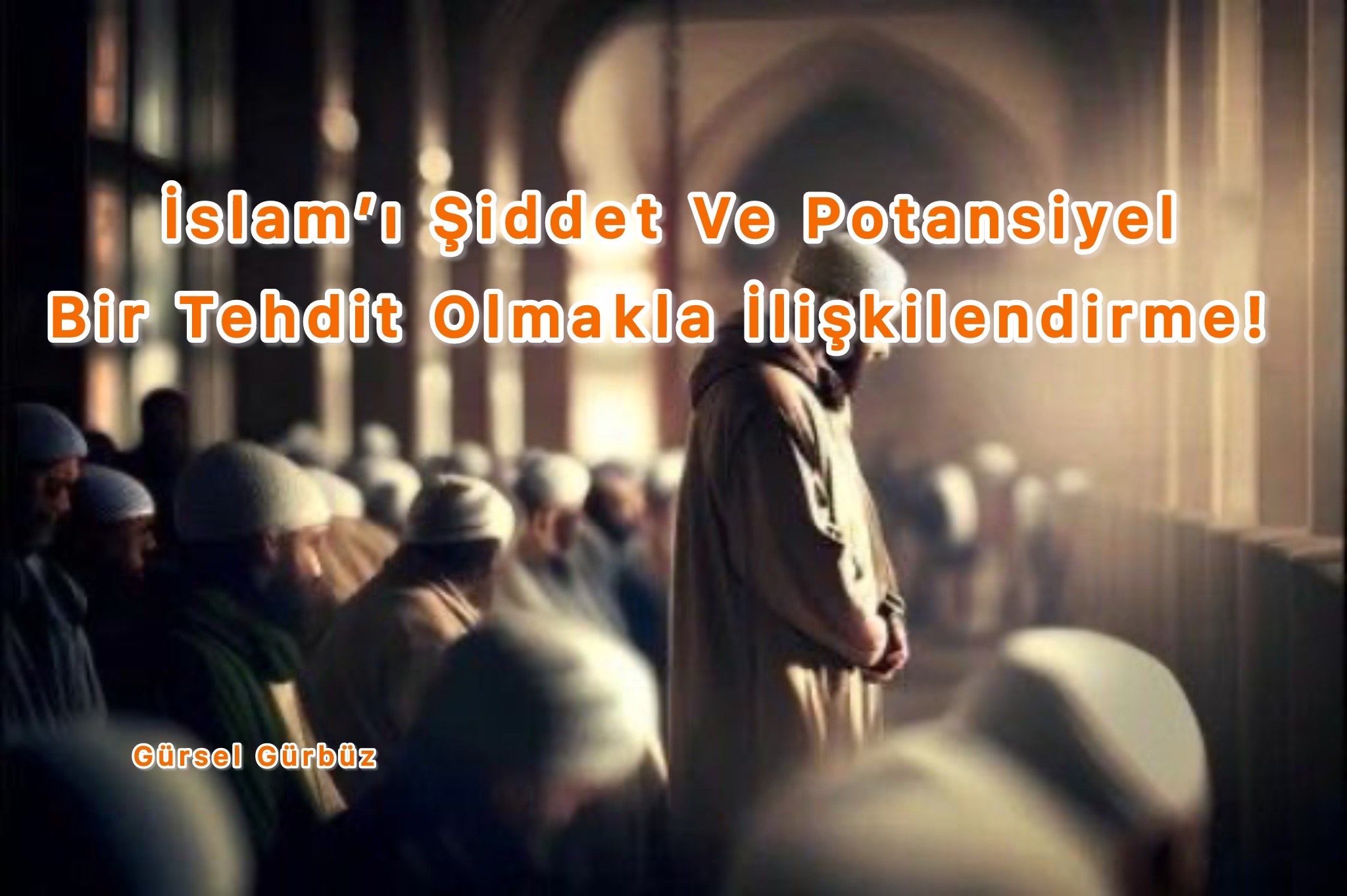 İslam’ı Şiddet Ve Potansiyel Bir Tehdit Olmakla İlişkilendirme!