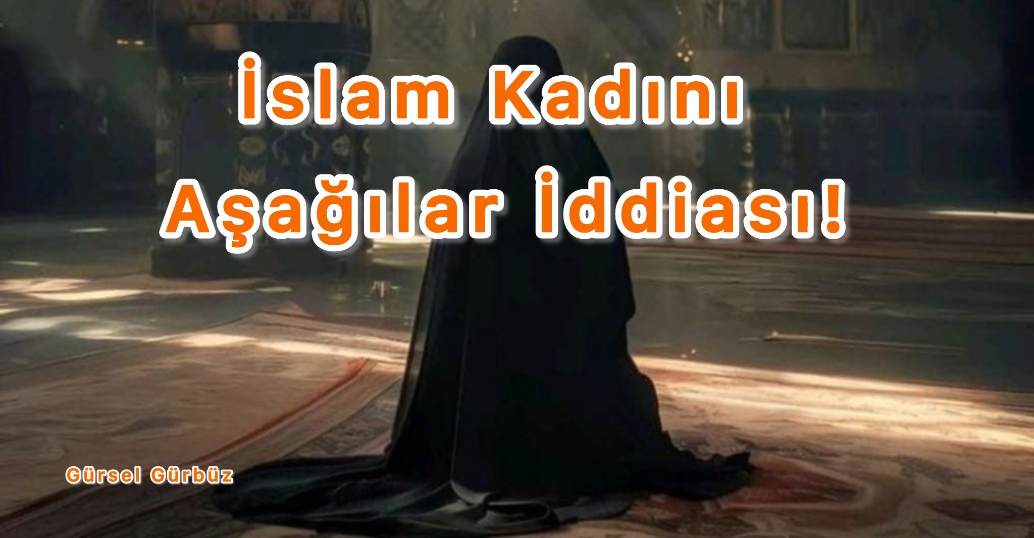 İslam Kadını Aşağılar İddiası!