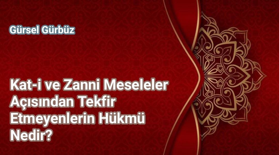 Kesin ve Zanni Meseleler Açısından Tekfir Etmeyenlerin Hükmü Nedir? 