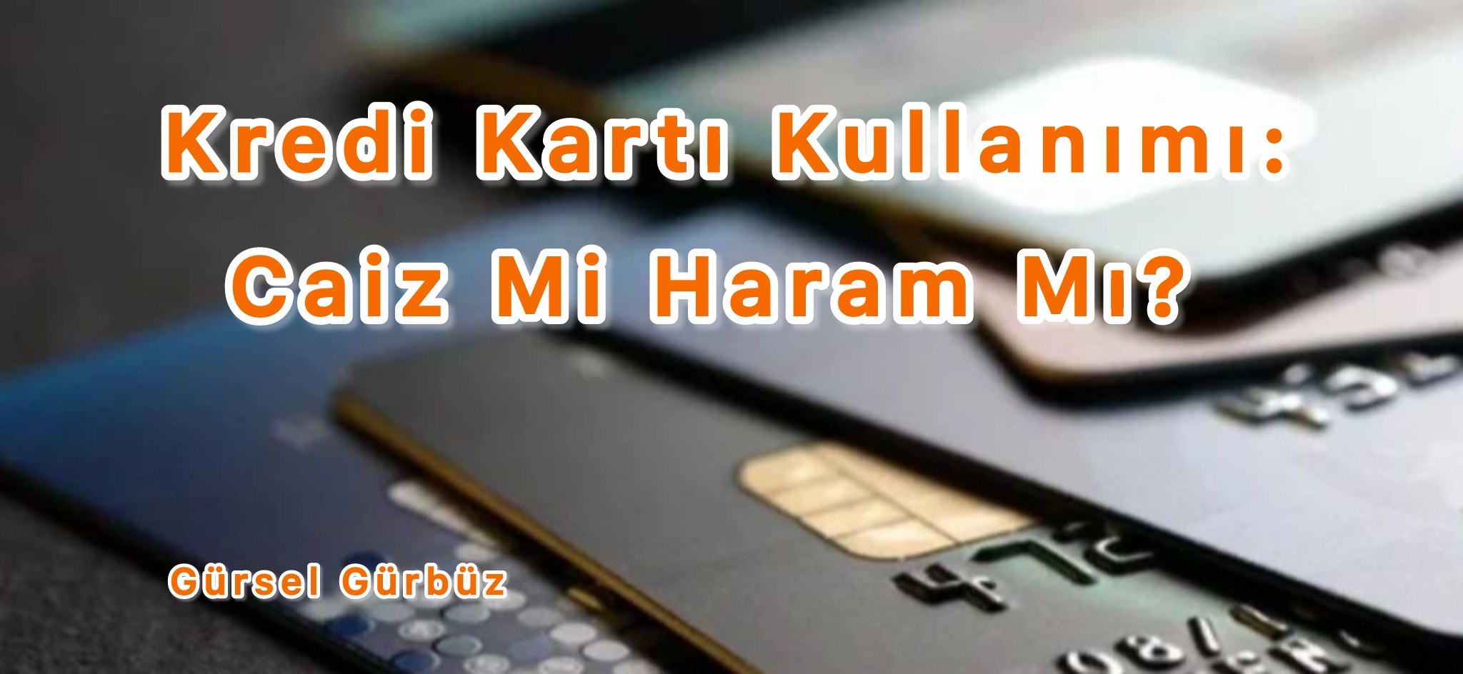 Kredi Kartı Kullanımı: Caiz Mi, Haram Mı?
