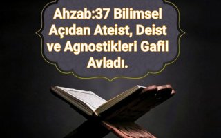 Ahzab:37 Bilimsel Açıdan Ateist, Deist ve Agnostikleri Gafil Avladı.