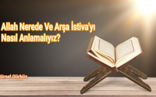 Allah Nerede Ve Arşa İstiva’yı Nasıl Anlamalıyız?