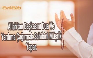 Allah’tan Başkasını Dua Ve Yardıma Çağırmak Sahibini Müşrik Yapar.