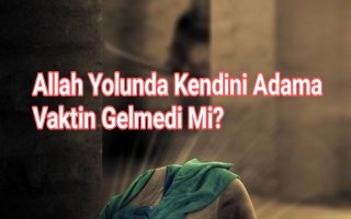 Allah Yolunda Kendini Adama Vaktin Gelmedi Mi?