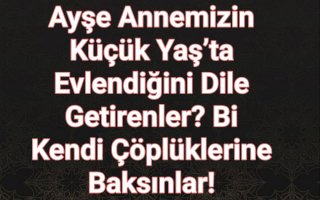 Ayşe Annemizin Küçük Yaş’ta Evlendiğini Dile Getirenler? Bi Kendi Çöplüklerine Baksınlar!