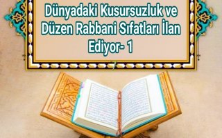 Dünyadaki Kusursuzluk ve Düzen Rabbani Sıfatları İlan Ediyor- 1