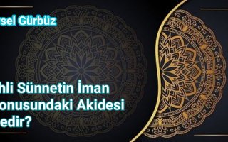 Ehli Sünnet'in İman Konusundaki Akidesi Nedir?