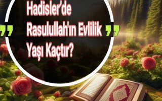 Hadisler’de Rasulullah'ın Evlilik Yaşı Kaçtır?