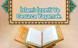 İslam’i İzzetli Ve Cesurca Yaşamak.