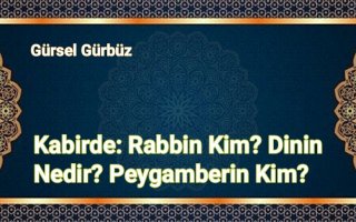 Kabirde: Rabbin Kim? Dinin Nedir? Peygamberin Kimdir?