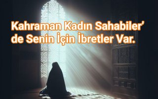 Kahraman Kadın Sahabiler’de Senin İçin İbretler Var.