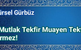  Kaide: Mutlak Tekfir Muayen Tekfiri Gerektirmez! 