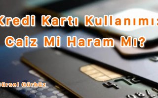 Kredi Kartı Kullanımı: Caiz Mi, Haram Mı?