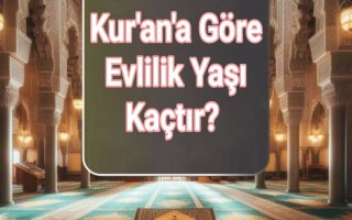 Kur'an'a Göre Evlilik Yaşı Kaçtır? 