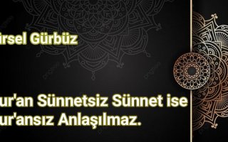 Kur’an Sünnetsiz Sünnet ise Kur'ansız Anlaşılmaz.