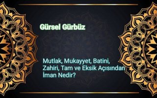 Mutlak, Mukayyet, Batini, Zahiri, Tam ve Eksik Açısından İman Nedir?