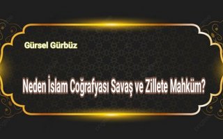 Neden İslam Coğrafyası Savaş ve Zillete Mahkum?