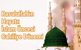 Resulullah’ın Hayatı: İslam Öncesi Cahiliye Dönemi