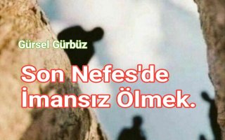 Son Nefeste İmansız Ölmek.