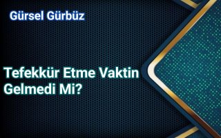 Tefekkür Etme Vaktin Gelmedi Mi?