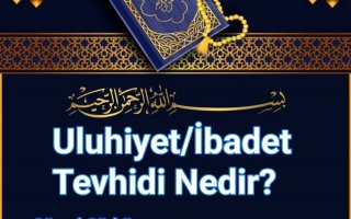 Uluhiyet/İbadet Tevhidi Nedir?