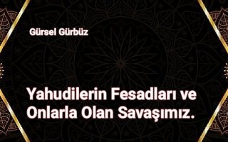 Yahudilerin Fesadları ve Onlarla Olan Savaşımız.