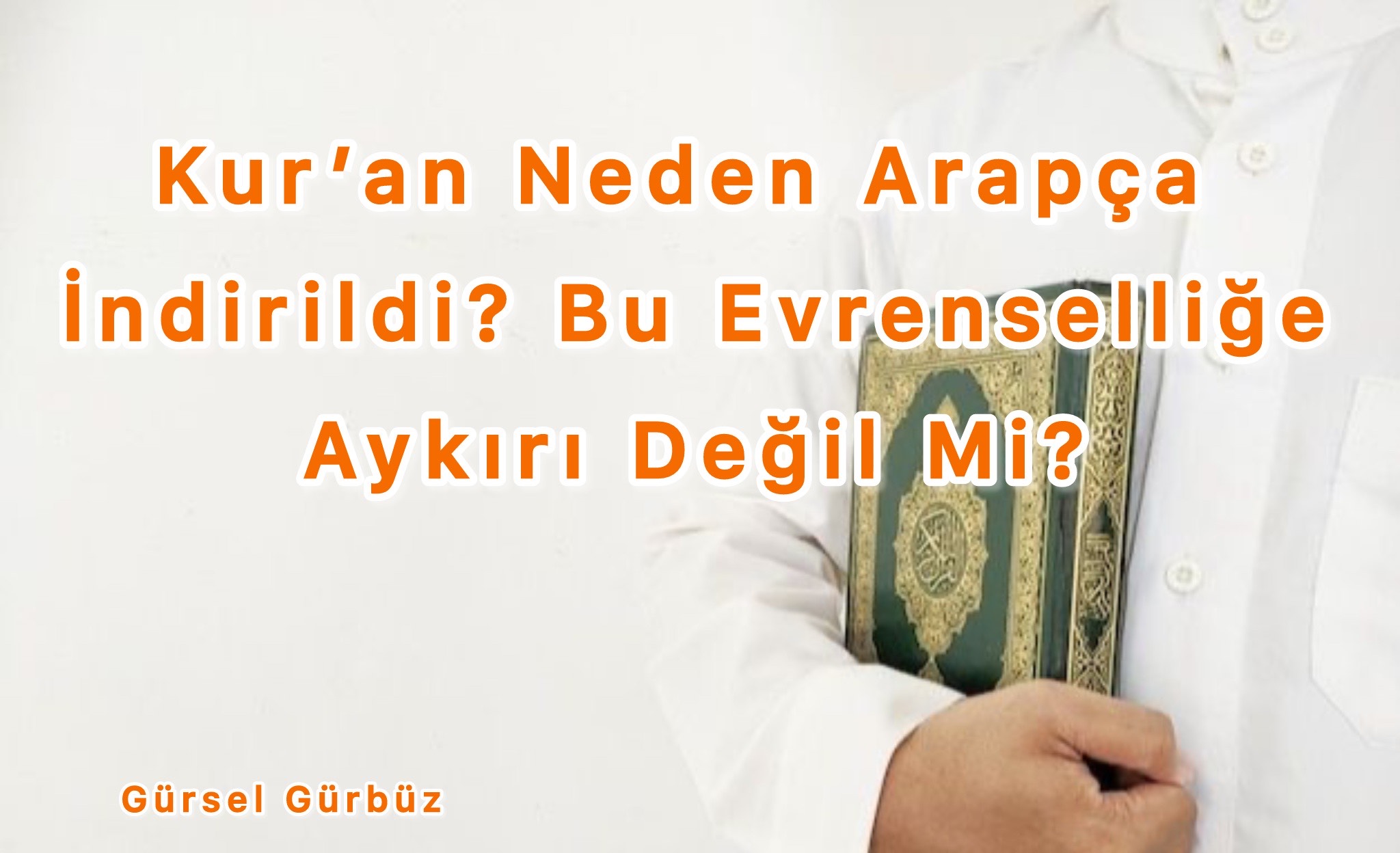 Kur’an Neden Arapça İndirildi? Bu Evrenselliğe Aykırı Değil Mi?