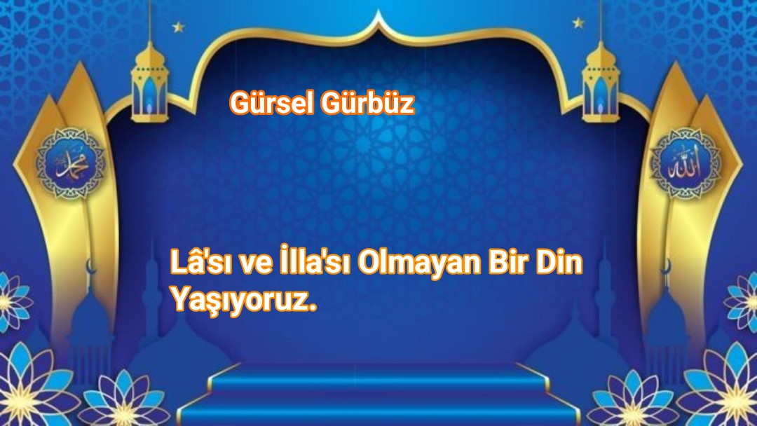 Lâ'sı ve İlla'sı Olmayan Bir Din Yaşıyoruz.